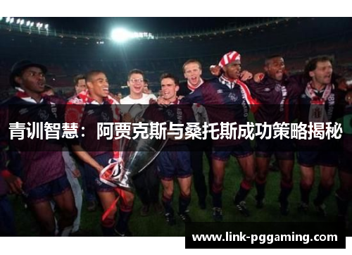 青训智慧：阿贾克斯与桑托斯成功策略揭秘