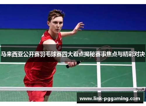 马来西亚公开赛羽毛球赛四大看点揭秘赛事焦点与精彩对决 马来西亚公开赛羽毛球赛四大看点揭秘赛事焦点与精彩对决