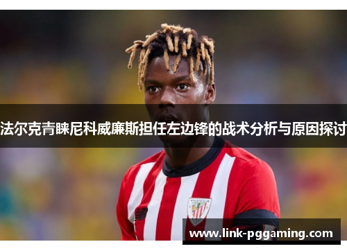 法尔克青睐尼科威廉斯担任左边锋的战术分析与原因探讨